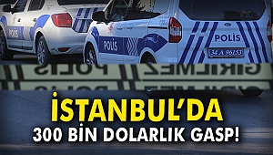 İstanbul'da 300 bin dolarlık gasp