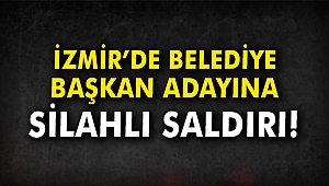 İzmir'de Belediye Başkan Adayına silahlı saldırı!