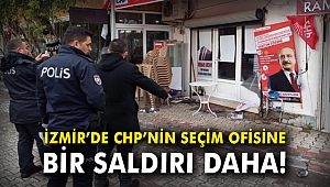 İzmir'de CHP'nin seçim ofisine bir saldırı daha!