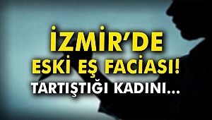 İzmir'de eski eş faciası! Tartıştığı kadını...