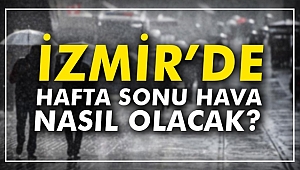 İzmir'de hafta sonu hava durumu nasıl olacak?