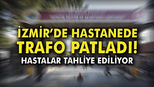 İzmir'de hastanede trafo patladı! Hastalar tahliye ediliyor