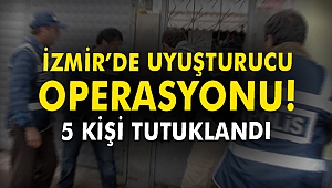 İzmir'de uyuşturucu operasyonu! 5 kişi tutuklandı