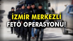 İzmir merkezli FETÖ operasyonu