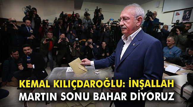 Kemal Kılıçdaroğlu: İnşallah martın sonu bahar olur diyoruz