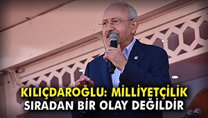 Kılıçdaroğlu: Milliyetçilik sıradan bir olay değildir