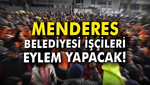 Menderes Belediyesi işçileri eylem yapacak!