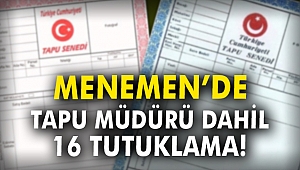 Menemen'de Tapu Müdürü dahil 16 tutuklama!