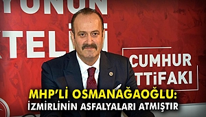 MHP'li Osmanağaoğlu: İzmirlinin asfalyaları atmıştır