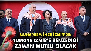 Muharrem İnce İzmir'de: Türkiye İzmir' benzediği zaman mutlu olacak