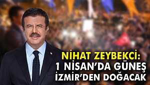 Nihat Zeybekci: 1 Nisan’da güneş İzmir’den doğacak