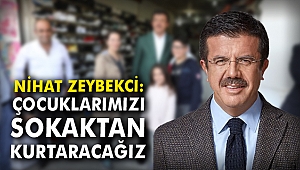 Nihat Zeybekci: Çocuklarımızı sokaktan kurtaracağız