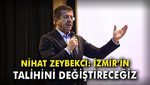 Nihat Zeybekci: İzmir’in talihini değiştireceğiz