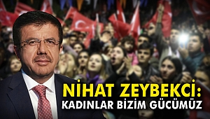 Nihat Zeybekci: Kadınlar bizim gücümüz