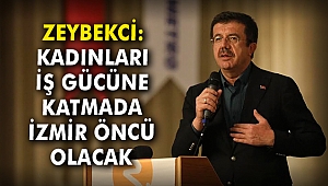 Nihat Zeybekci: Kadınları iş gücüne katmada İzmir öncü olacak