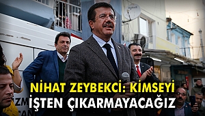Nihat Zeybekci: Kimseyi işten çıkarmayacağız