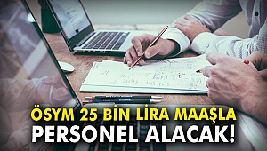ÖSYM 25 bin lira maaşla personel alacak