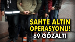 Sahte altın operasyonu: 89 gözaltı