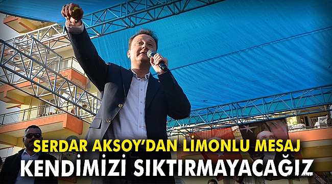 Serdar Aksoy'dan limonlu mesaj:Kendimizi sıktırmayacağız