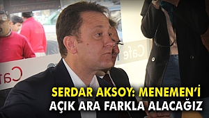 Serdar Aksoy: Menemen'i açık ara farkla alacağız