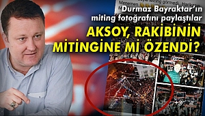 SERDAR AKSOY, RAKİBİNİN MİTİNGİNE Mİ ÖZENDİ?