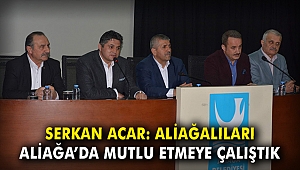 Serkan Acar: Aliağalıları Aliağa'da mutlu etmeye çalıştık