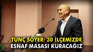 Tunç Soyer: 30 ilçemizde esnaf masası kuracağız