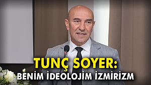 Tunç Soyer: Benim ideolojim İzmirizm