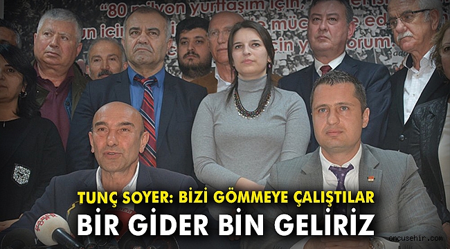 Tunç Soyer: Bizi gömmeye çalıştılar ama bir gider bin geliriz