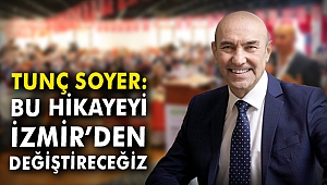 Tunç Soyer: Bu hikayeyi İzmir'den değiştireceğiz