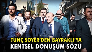Tunç Soyer'den Bayraklı'ya kentsel dönüşüm sözü