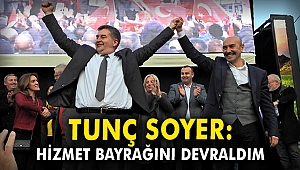 Tunç Soyer: Hizmet bayrağını devraldım