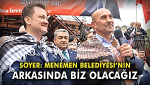 Tunç Soyer: Menemen Belediyesi'nin arkasında biz olacağız