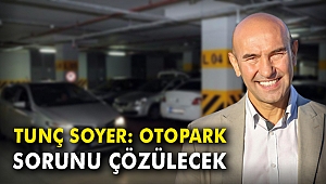 Tunç Soyer: Otopark sorunu çözülecek