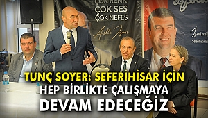 Tunç Soyer: Seferihisar için hep birlikte çalışmaya devam edeceğiz