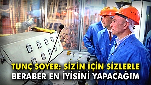Tunç Soyer: Sizin için sizlerle beraber en iyisini yapacağım