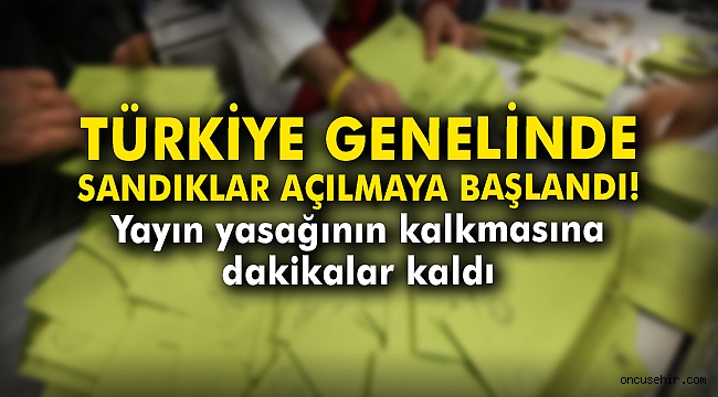 Türkiye genelinde sandıklar açılmaya başlandı!