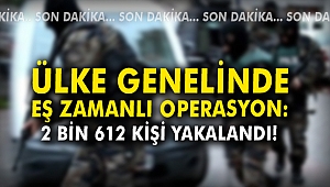 Ülke genelinde eş zamanlı operasyon! 2 bin 612 kişi yakalandı