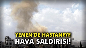 Yemen'de hastaneye hava saldırısı!
