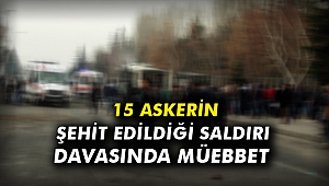 15 askerin şehit edildiği saldırı davasında müebbet