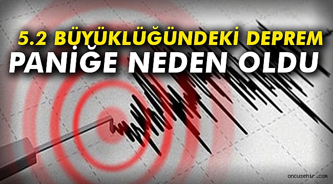 5.2 büyüklüğündeki deprem paniğe neden oldu