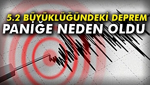 5.2 büyüklüğündeki deprem paniğe neden oldu