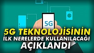 5G Teknolojisinin ilk nerelerde kullanılacağı açıklandı
