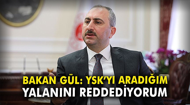 Adalet Bakanı Gül: YSK'yi aradığım yalanını reddediyorum
