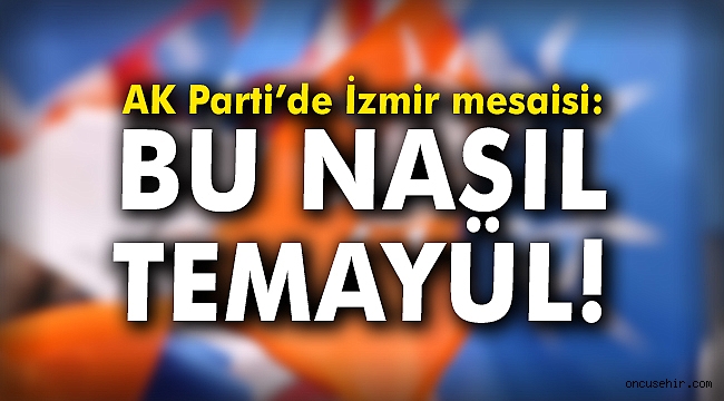 AK Parti'de İzmir mesaisi: Bu nasıl temayül!