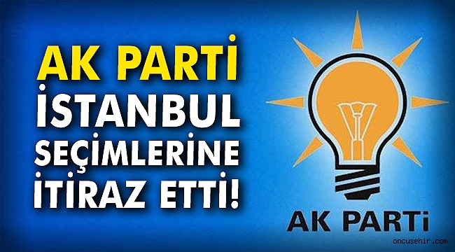 AK Parti İstanbul seçimlerine itiraz etti