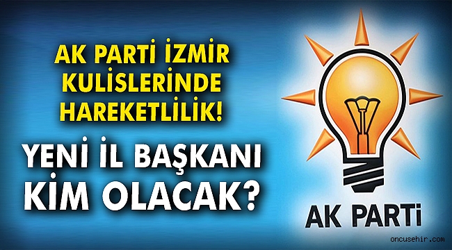 AK Parti İzmir kulislerinde hareketlilik! Yeni başkan kim olacak?