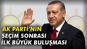 AK Parti’nin seçim sonrası ilk büyük buluşması