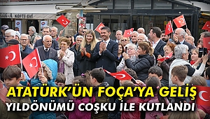 Atatürk’ün Foça’ya geliş yıldönümü coşku ile kutlandı
