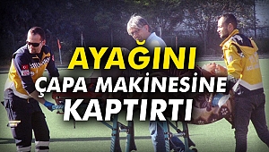 Ayağını çapa makinesine kaptırtı